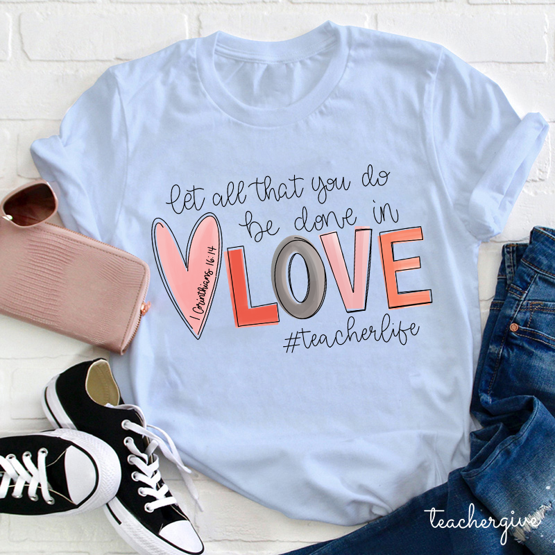 Let All That You Do Be Done In Love Teacher T-Shirt