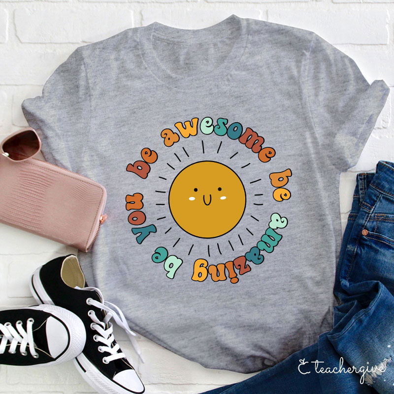 Be Awesome Be Amazing Be You Teacher T-Shirt