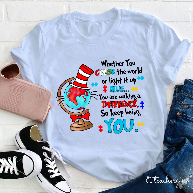 Whether You Color The World Or Light It Up You Are Making A Difference Teacher T-Shirt