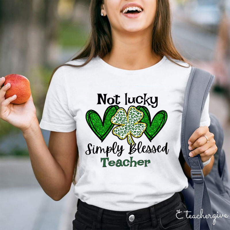 Not Lucky Simply Blessed Teacher T-Shirt