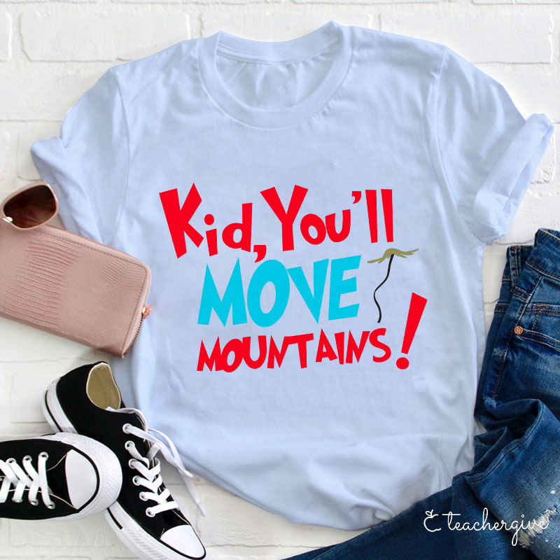 Kid You'll Move Mountains Teacher T-Shirt