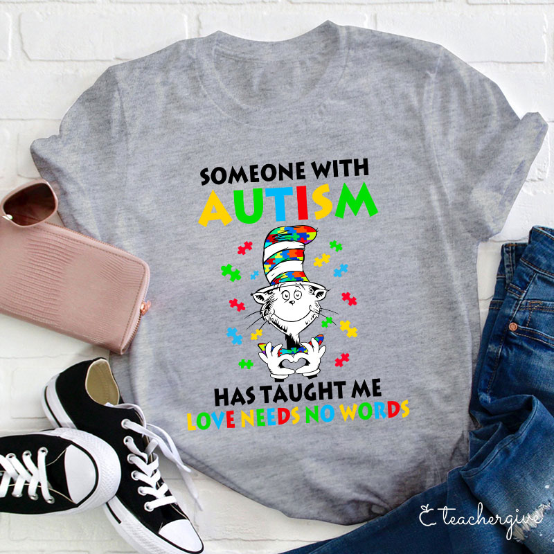 Someone With Autism Has Taught Me Love Needs No Words Teacher T-Shirt