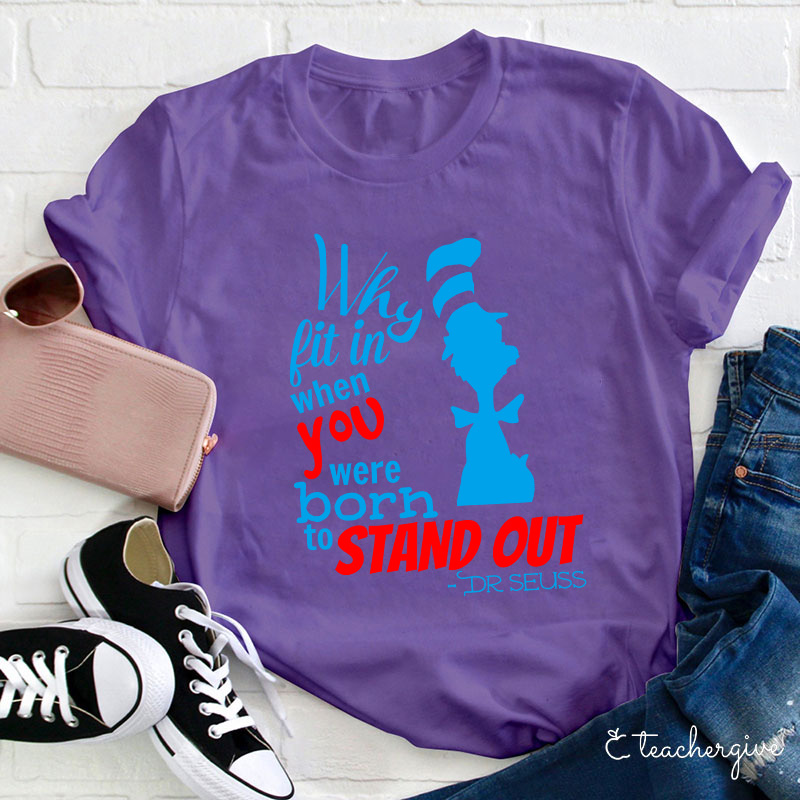 Why Fit In When You Were Born To Stand Out Teacher T-Shirt