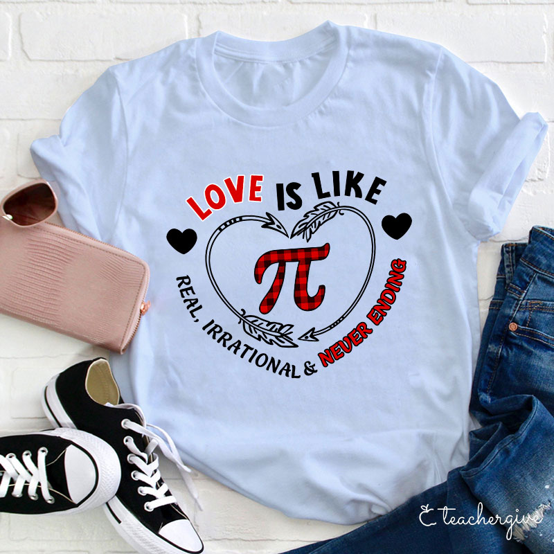 Love Is Like Pi Real Irrational Never Ending Teacher T-Shirt