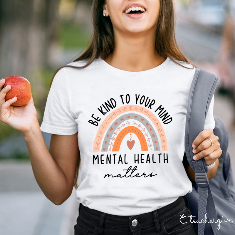 Be Kind To Your Mind Mental Health Matters Teacher T-Shirt