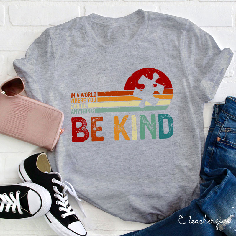 In A World Where You Can Be Anything Be Kind Teacher T-Shirt