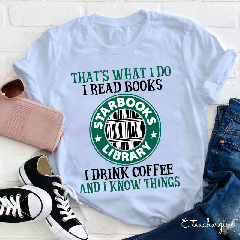I Read Books I Drink Coffee And I Know Things Teacher T-Shirt