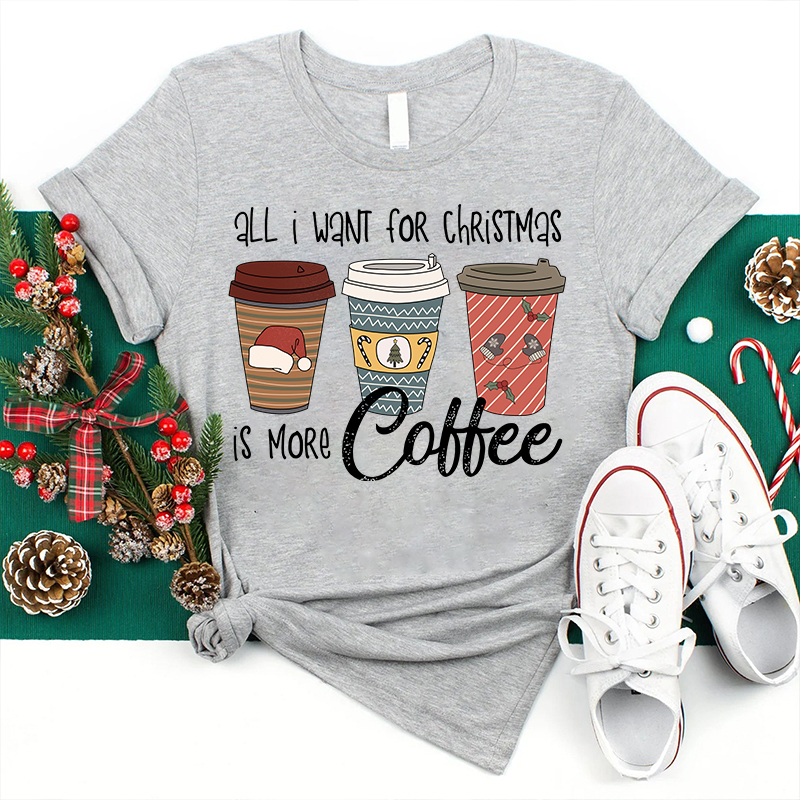 All I Want For Christmas Is More Coffee Teacher T-Shirt
