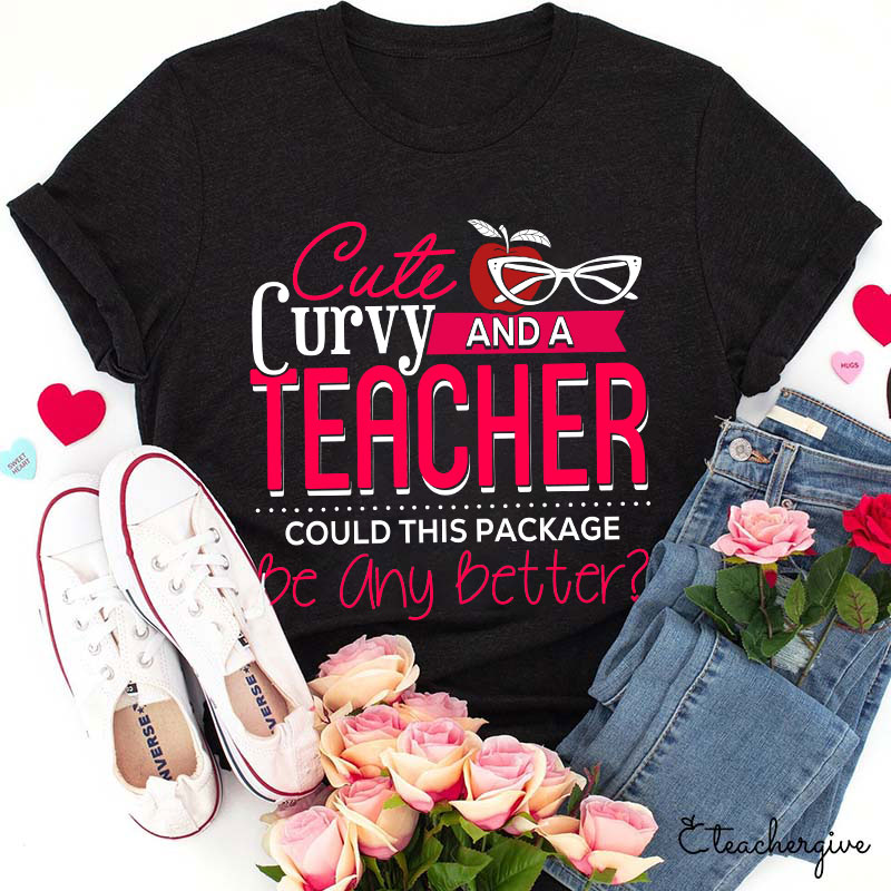 Cute Curvy And Teacher Could This Package Be Any Better Teacher T-Shirt