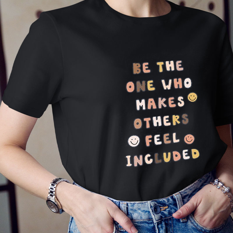 Be The One Who Makes others Feel Included Teacher T-Shirt