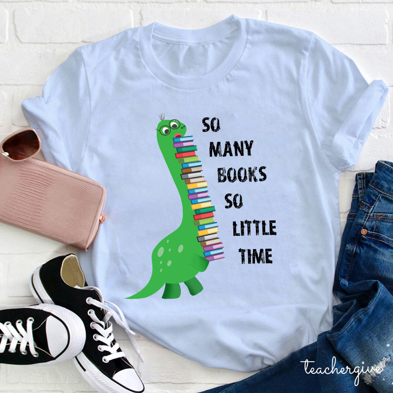 So Many Books So Little Time Teacher T-Shirt