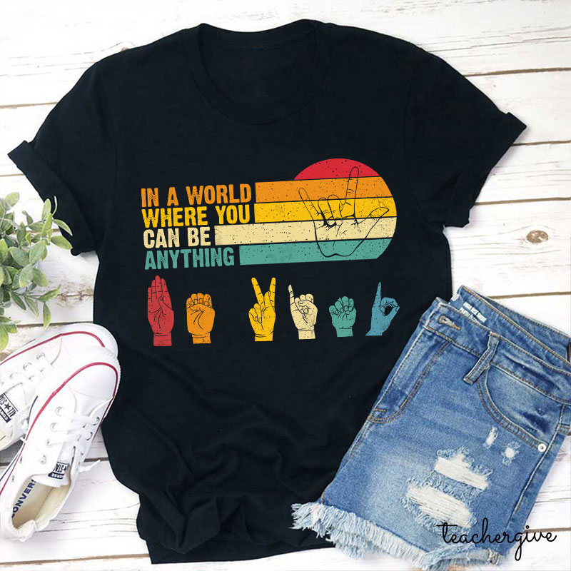 Sign Language In A World Where You Can Be Anything Be Kind Teacher T-Shirt