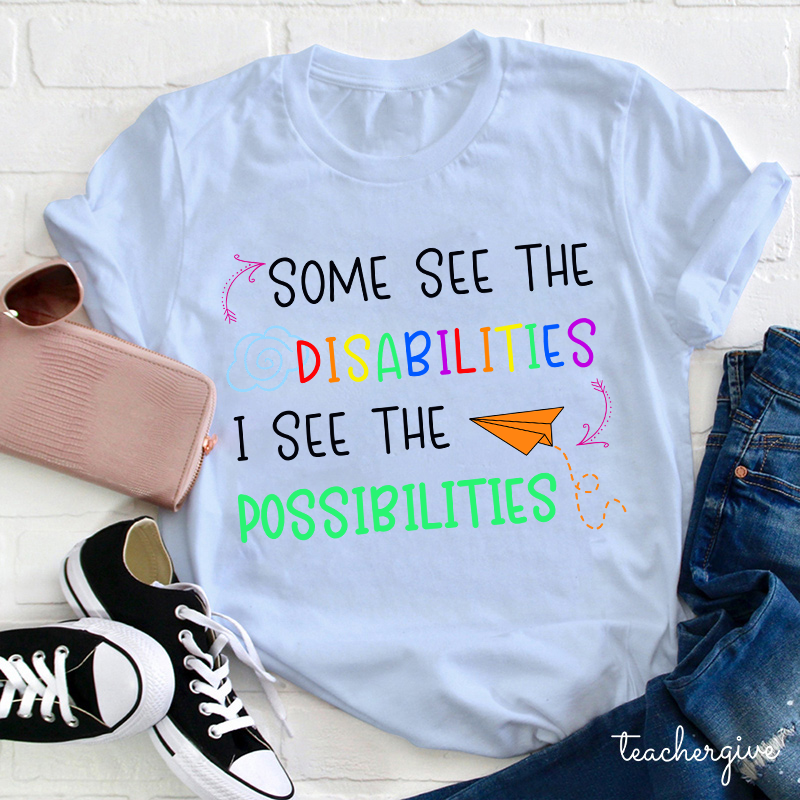 Some See The Disabilities I See The Possibilities Teacher T-Shirt