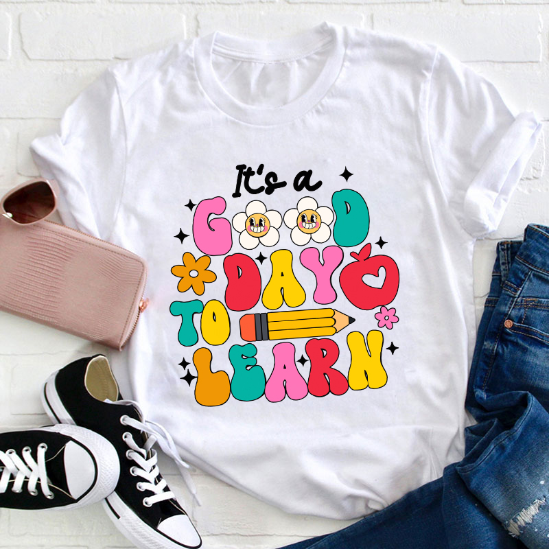 Its A Good Day To Learn Teacher T-Shirt