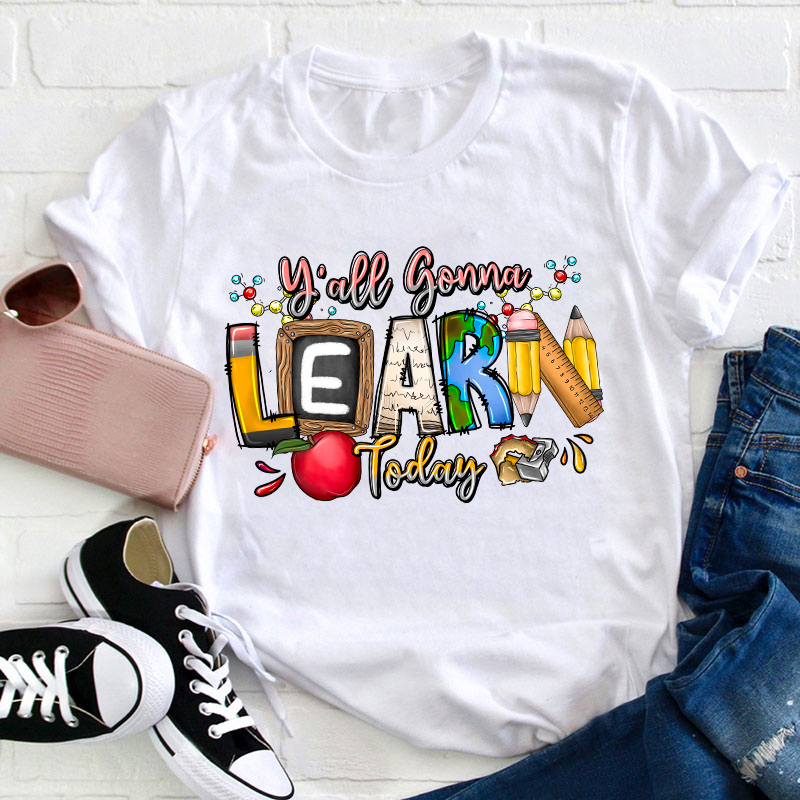 You All Gonna Learn Today Teacher T-Shirt