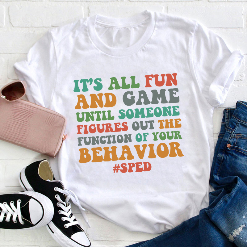It's All Fun And Games Until Someone Figures Out The Function Of Your Behavior Teacher T-Shirt