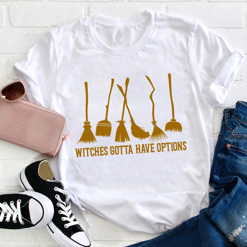 Witches Gotta Have Options Teacher T-Shirt