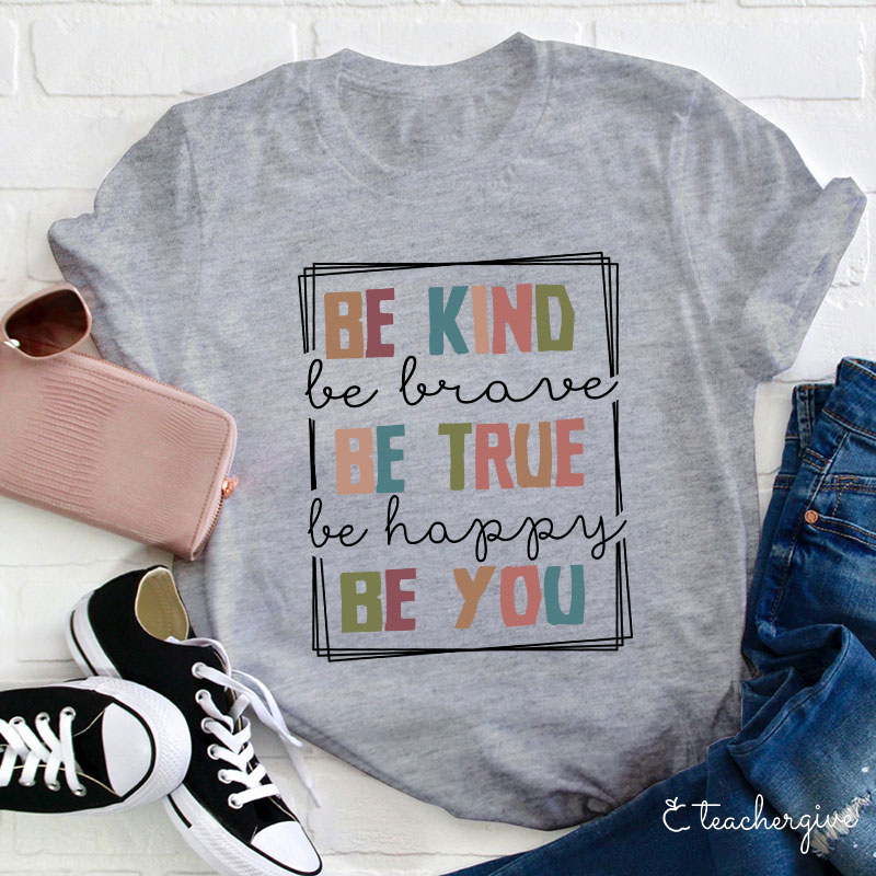Be Kind Be Brave Be Happy Be You Teacher T-Shirt