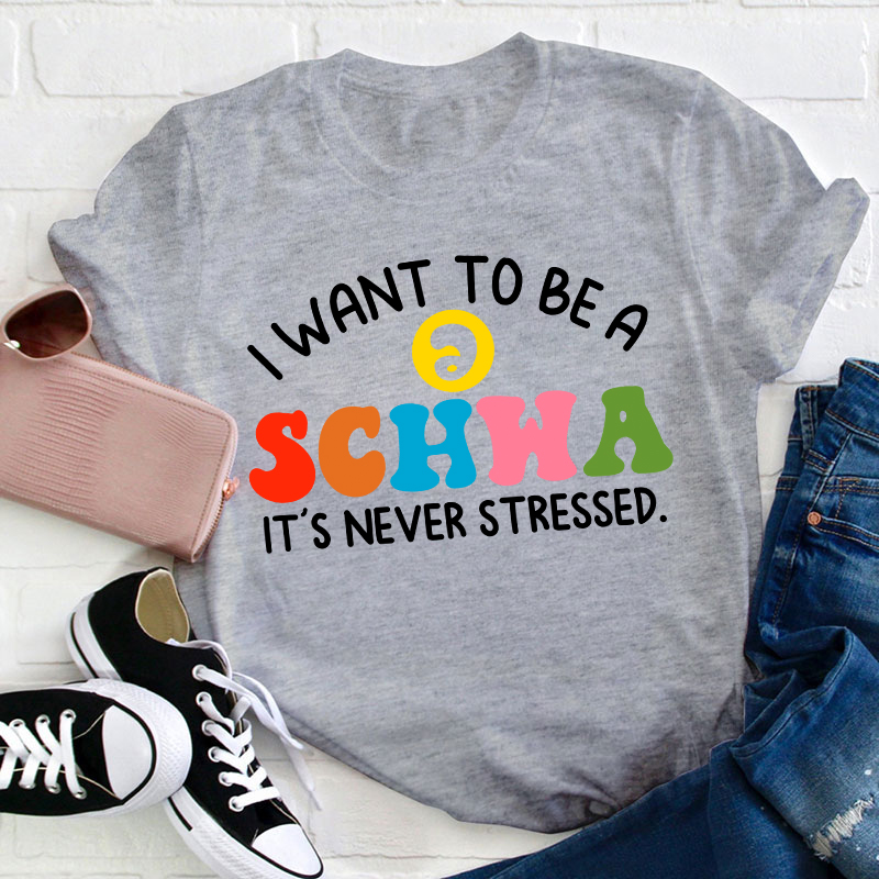 I Want To Be A Schwa It's Never Stressed Teacher T-Shirt