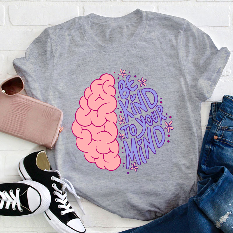 Be Kind To Your Mind Teacher T-Shirt