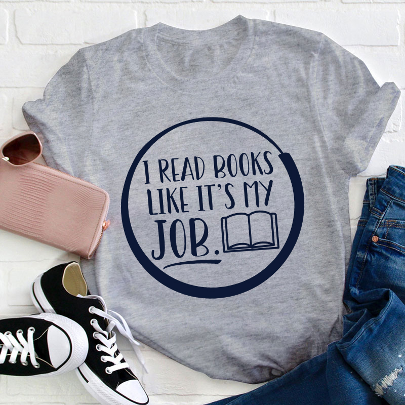 I Read Books Like It's My Job Teacher T-Shirt