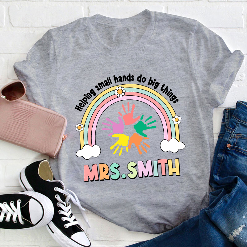 Personalized Name Helping Small Hands Do Big Things Teacher T-Shirt