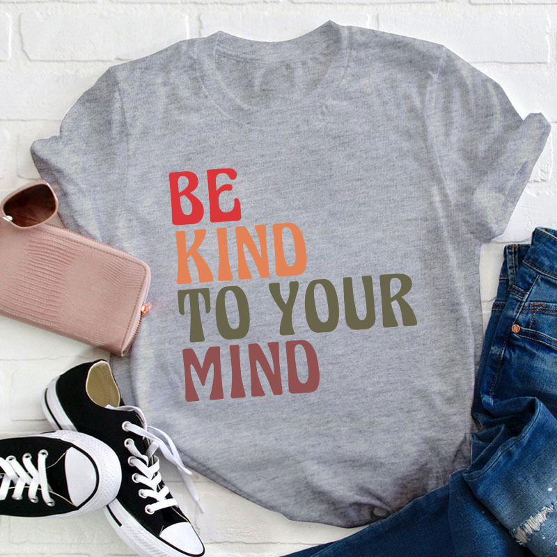 Be Kind To Your Mind Teacher T-Shirt
