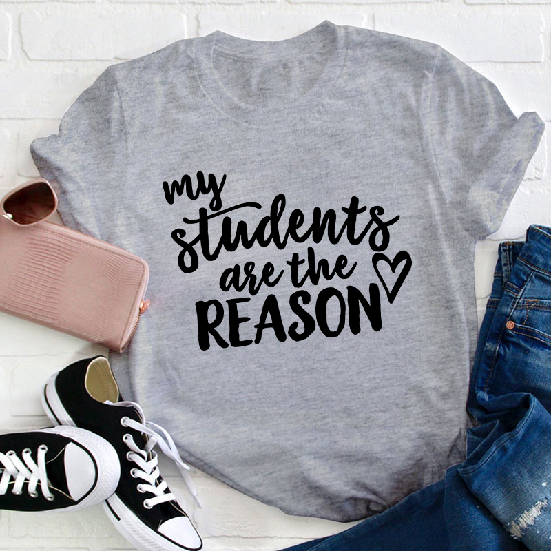 My Students Are The Reason Teacher T-Shirt