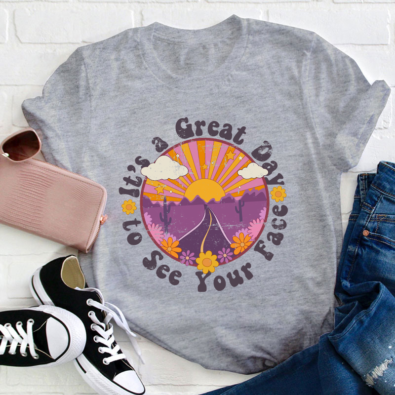 It's A Great Day To See Your Face Teacher T-Shirt