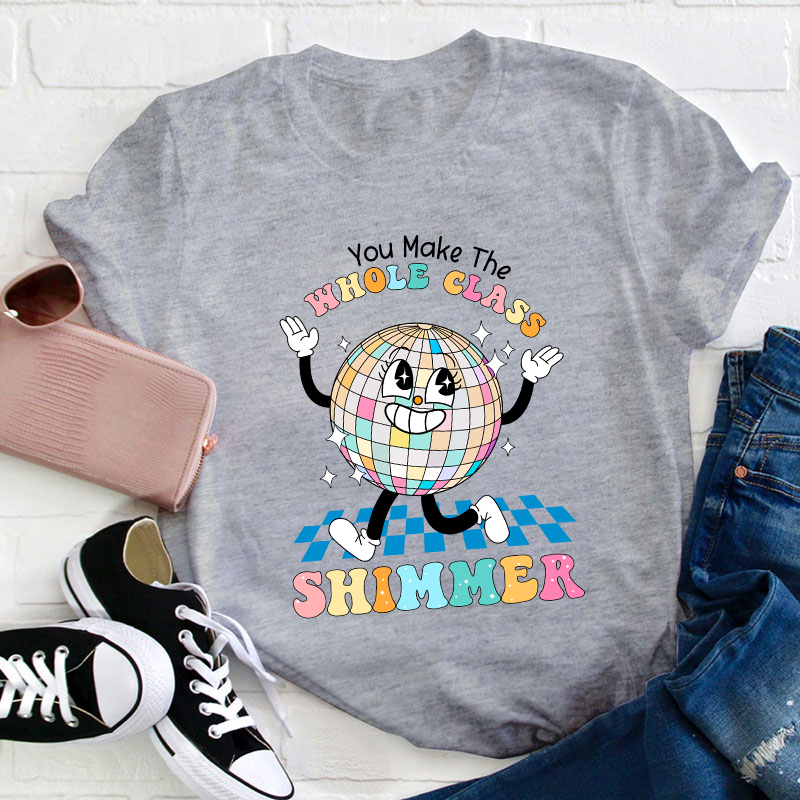 You Make The Whole Class Shimmer Teacher T-Shirt