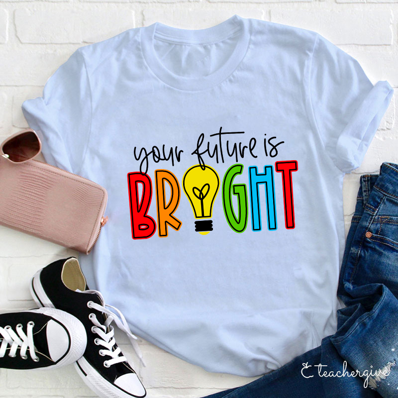 Your Future Is Bright Teacher T-Shirt