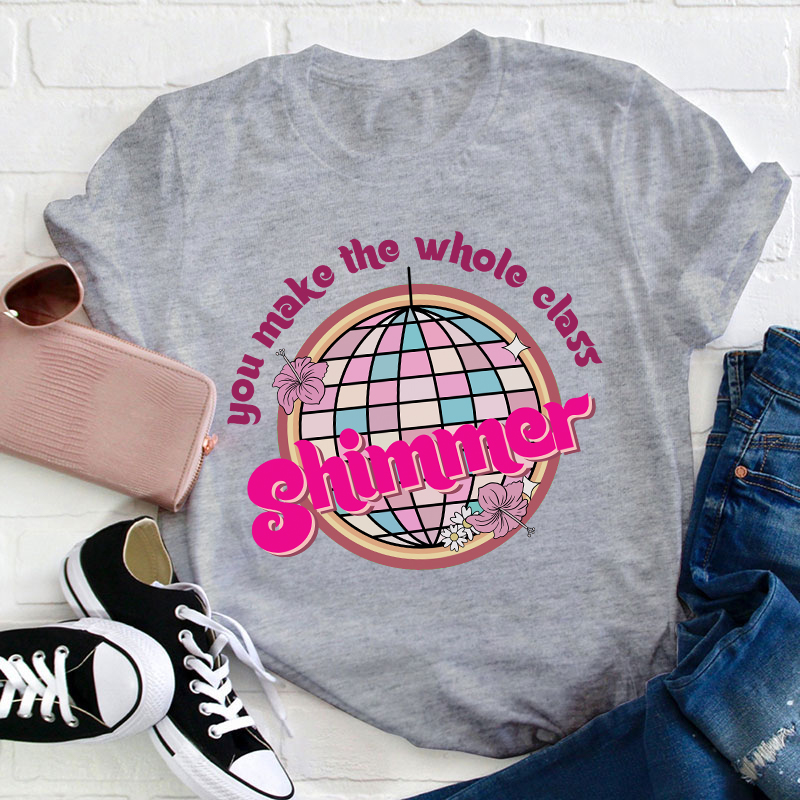 You Make The Whole Class Shimmer Teacher T-Shirt