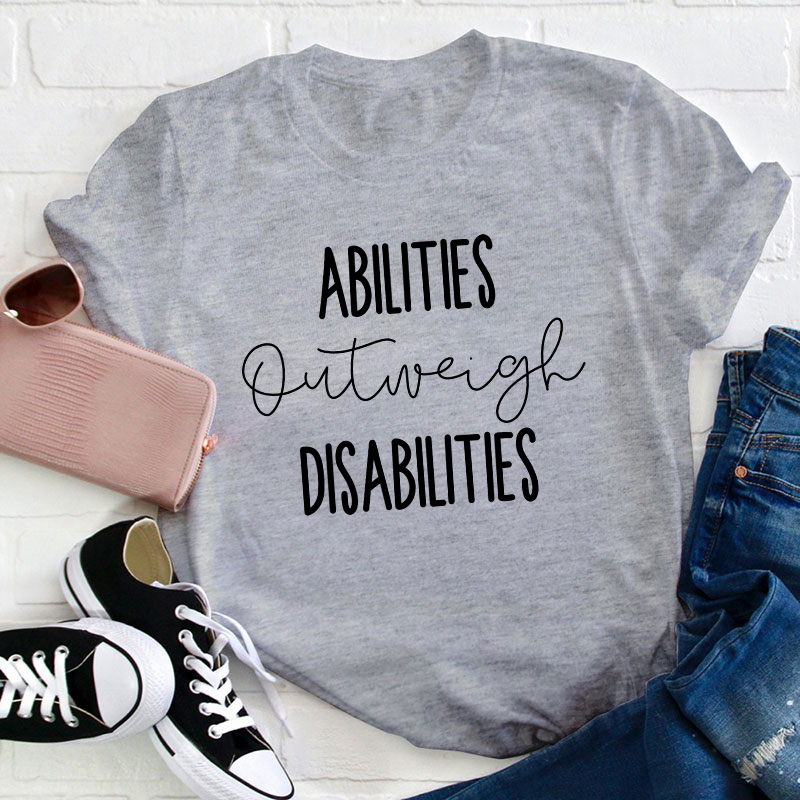 Abilities Outweigh Disabilities Teacher T-Shirt