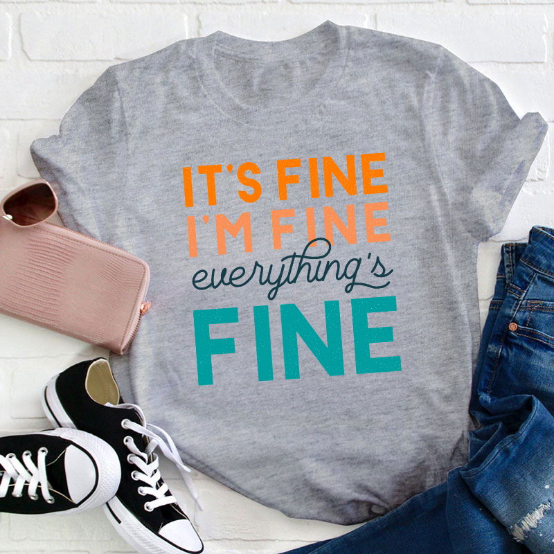 It's Fine I'm Fine Everything's Fine Teacher T-Shirt