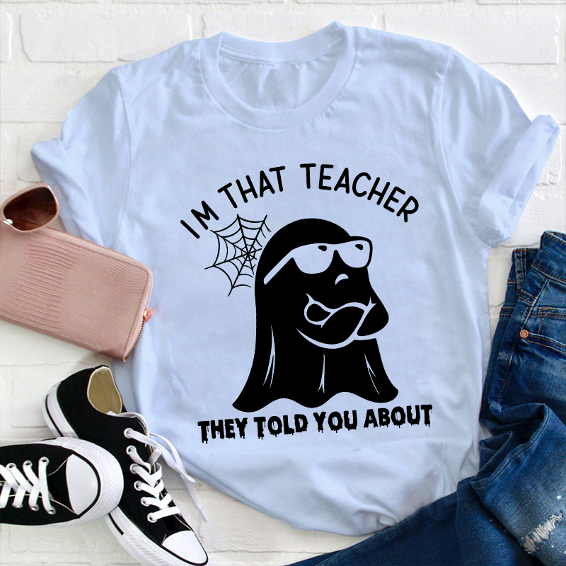 I'm That Teacher They Told You About Teacher T-Shirt