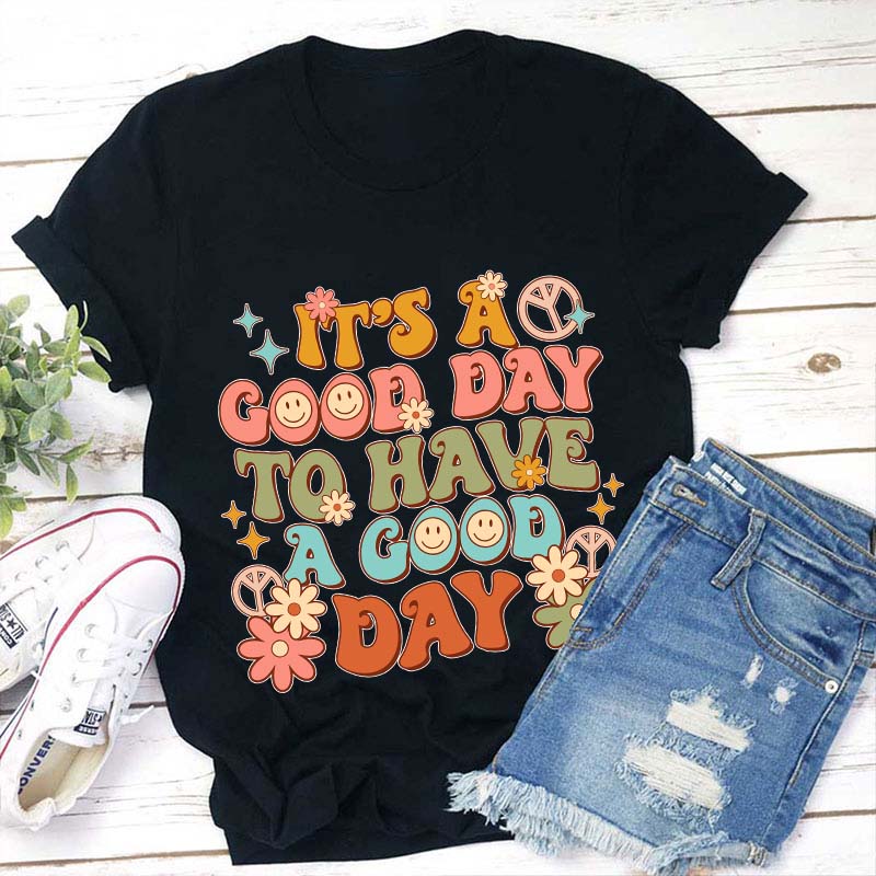 It's A Good Day To Have A Good Day Teacher T-Shirt