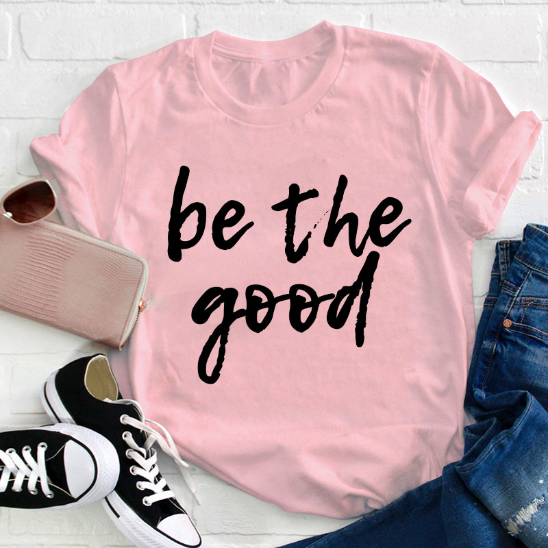 Be The Good Teacher T-Shirt