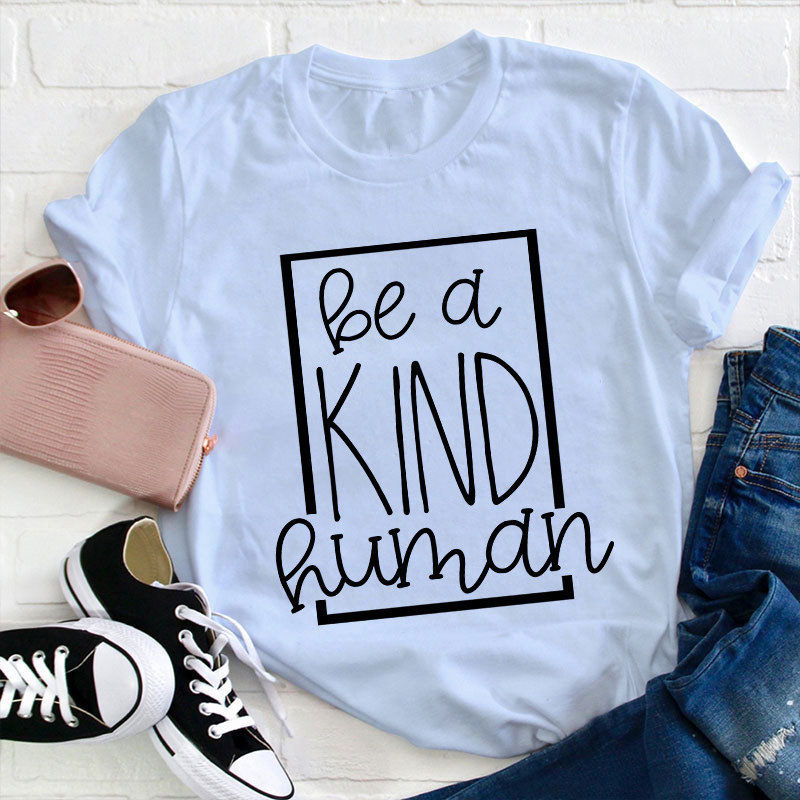 Be A Kind Human Teacher T-Shirt