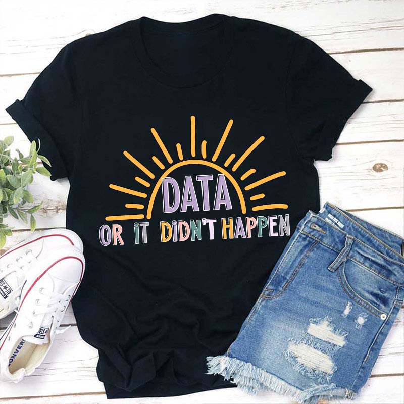 Data Or It Didn't Happen Teacher T-Shirt