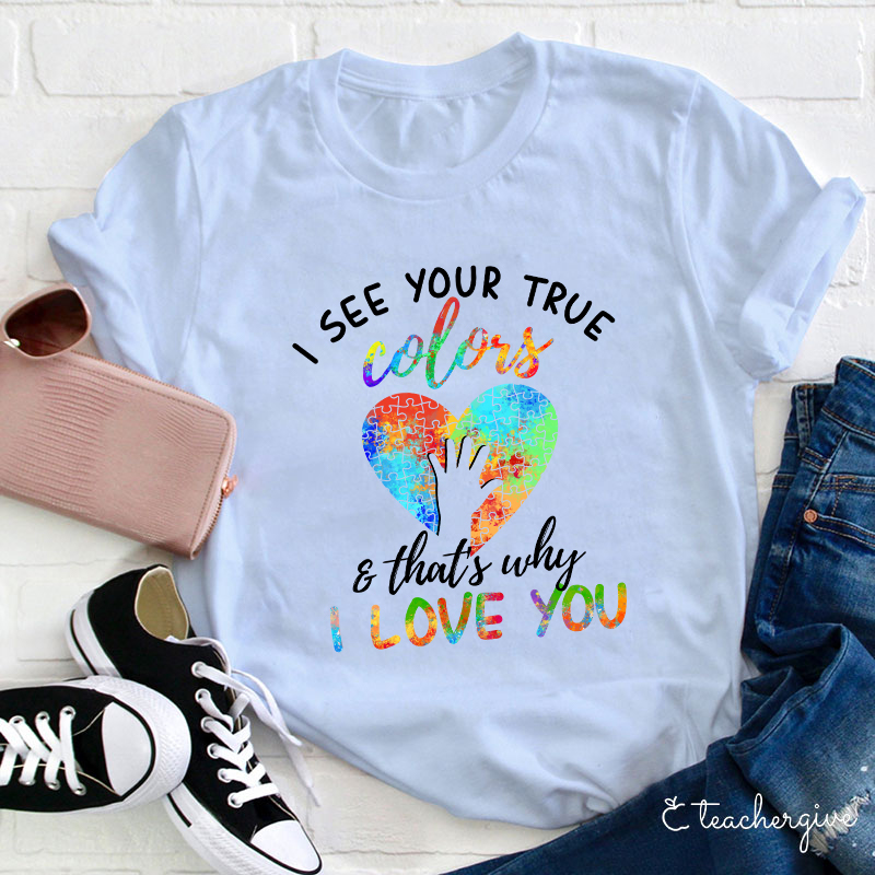 I See Your True Color That's Why I Love You Teacher T-Shirt