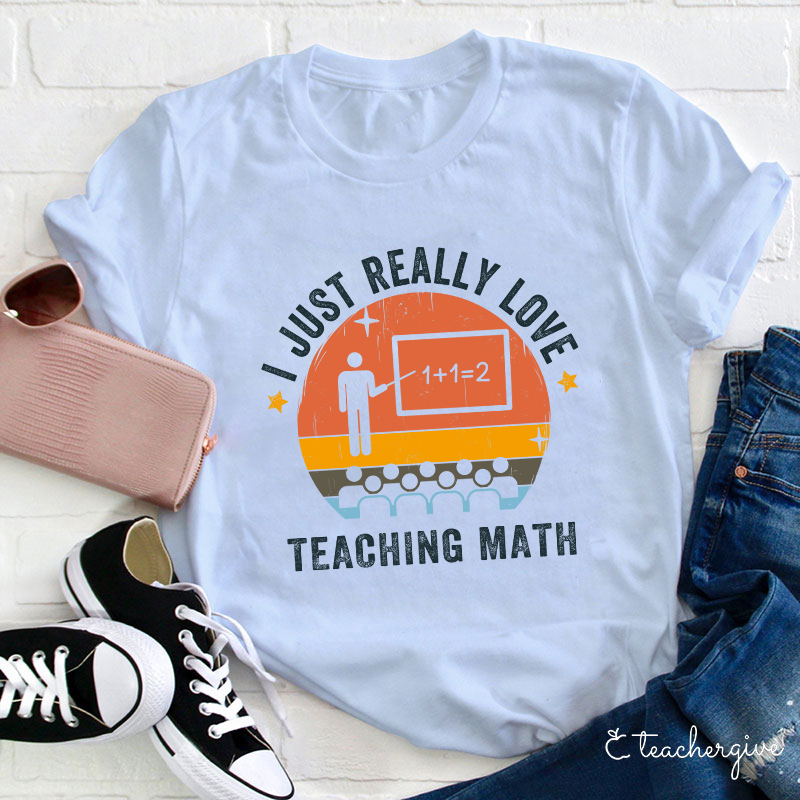 I Just Really Love Teaching Math Teacher T-Shirt