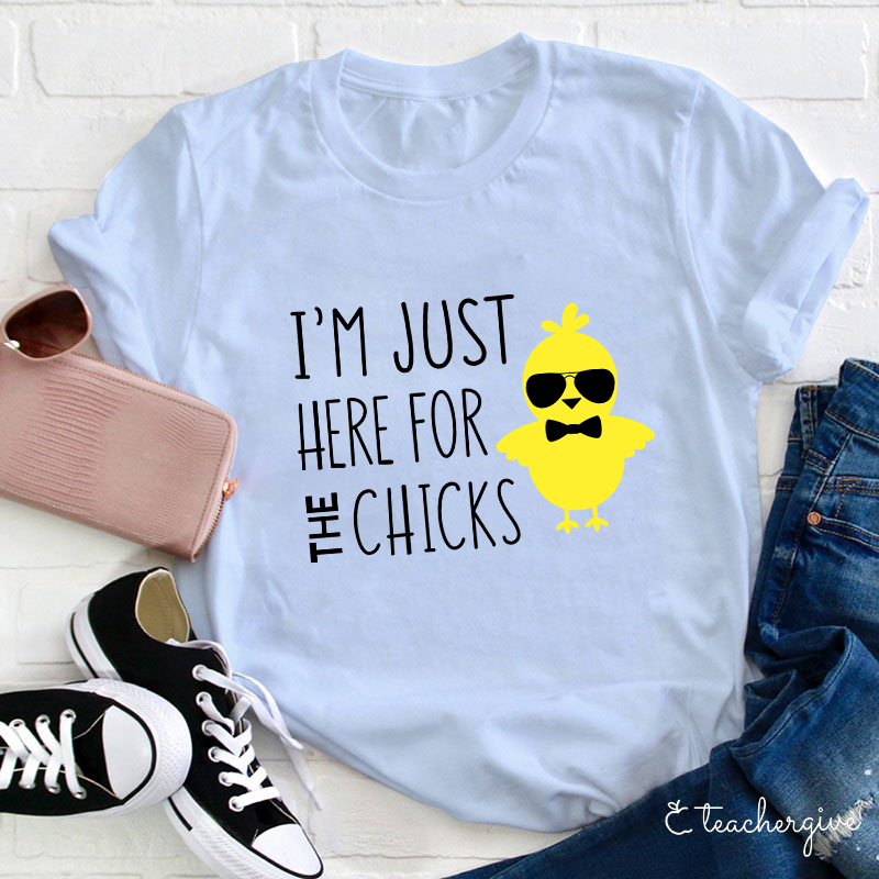 I'm Just Here For The Chicks Teacher T-Shirt