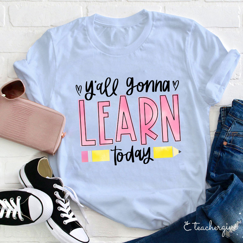 You'll Gonna Learn Today T-Shirt