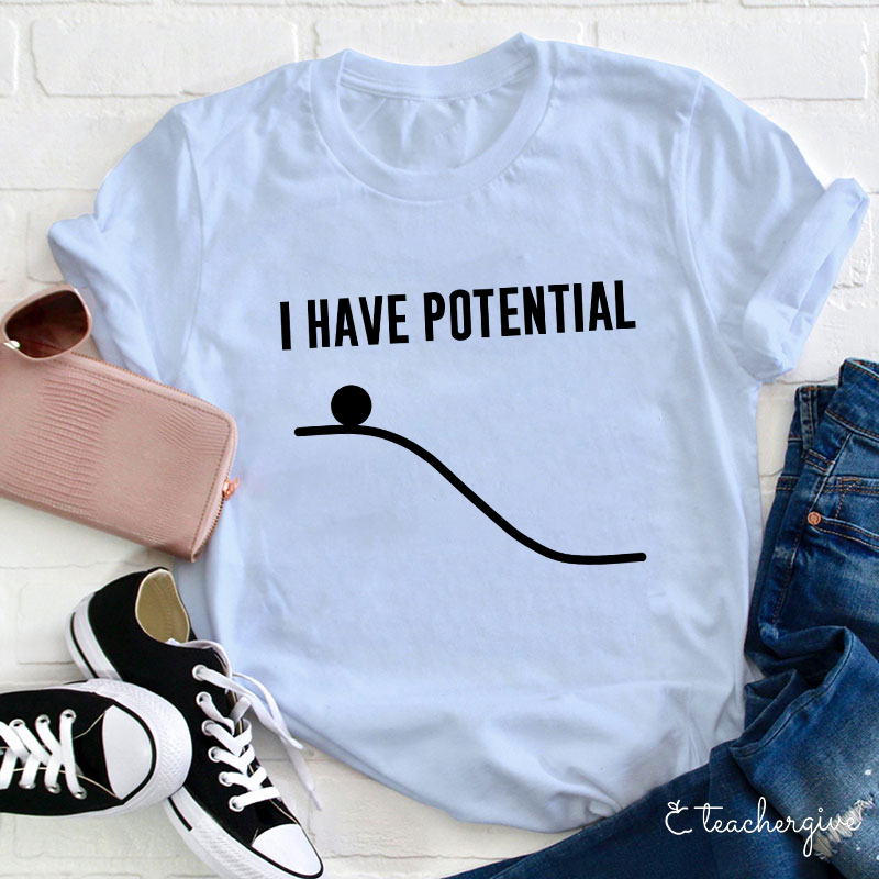 I Have Potential Teacher T-Shirt