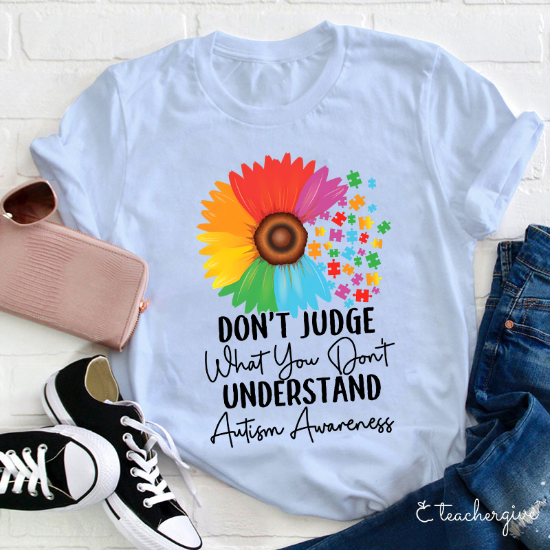 Don't Judge What You Don't Understand Teacher T-Shirt