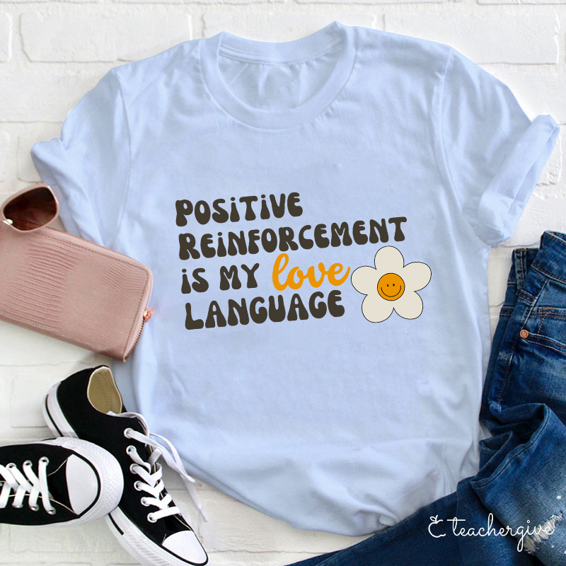 Positive Reinforcement Is My Love Language Teacher T-Shirt