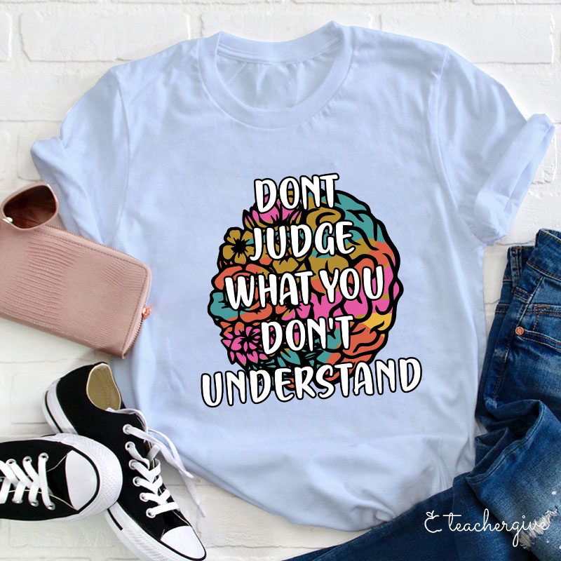 Don't Judge What You Don't Understand Teacher T-Shirt