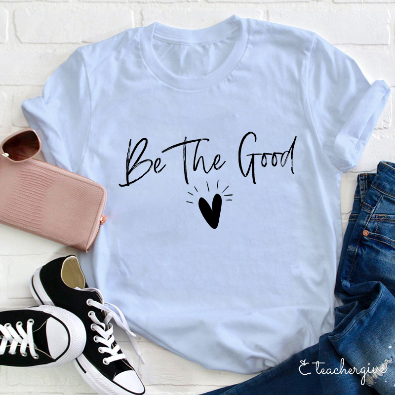Be The Good Teacher T-Shirt