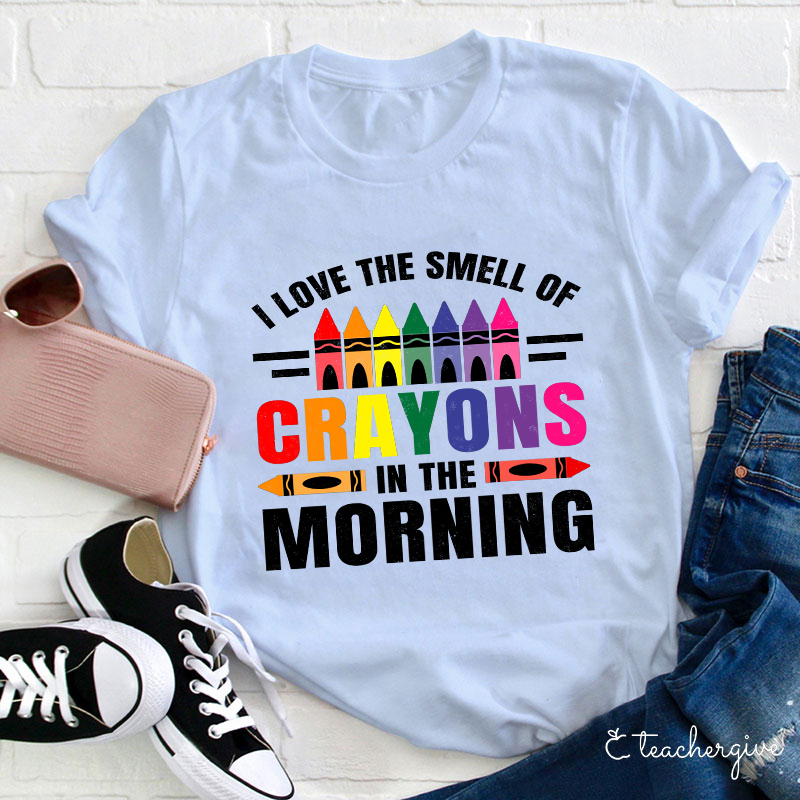 I Love The Smell Of Crayons In The Morning Teacher T-Shirt