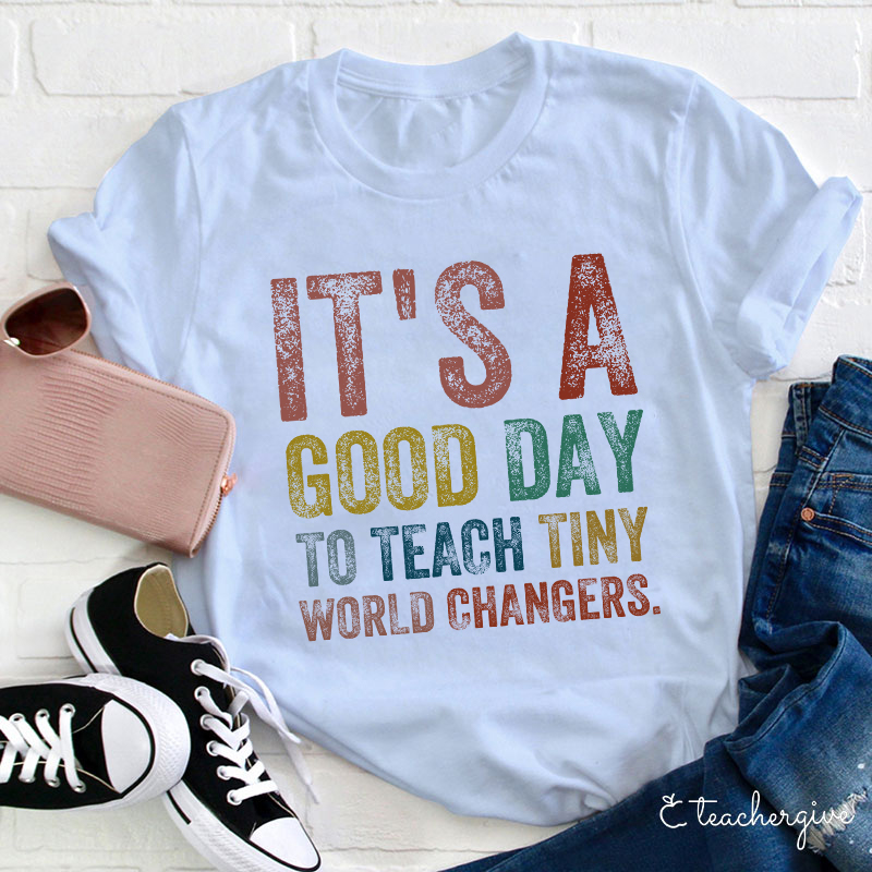 It's A Good Day To Teach Tiny World Changers Teacher T-Shirt